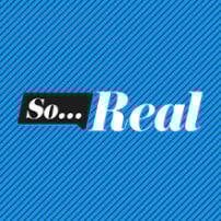 So…Real
